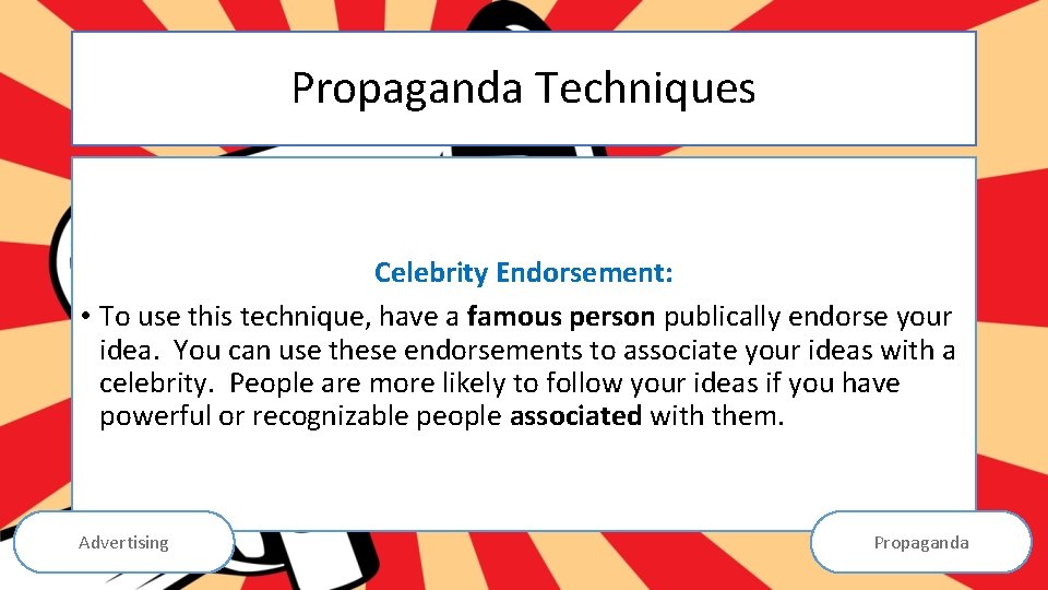 Propaganda Techniques Celebrity Endorsement: • To use this technique, have a famous person publically