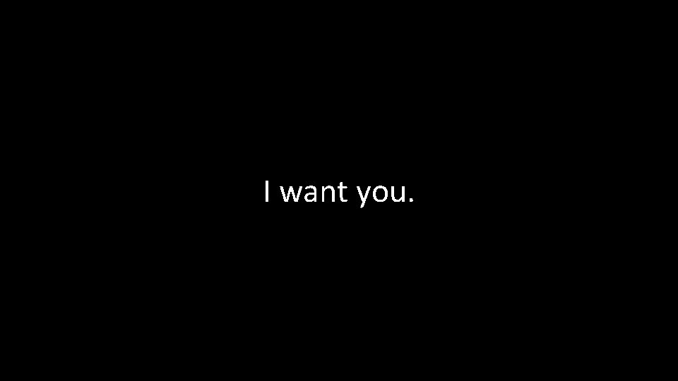 I want you. 