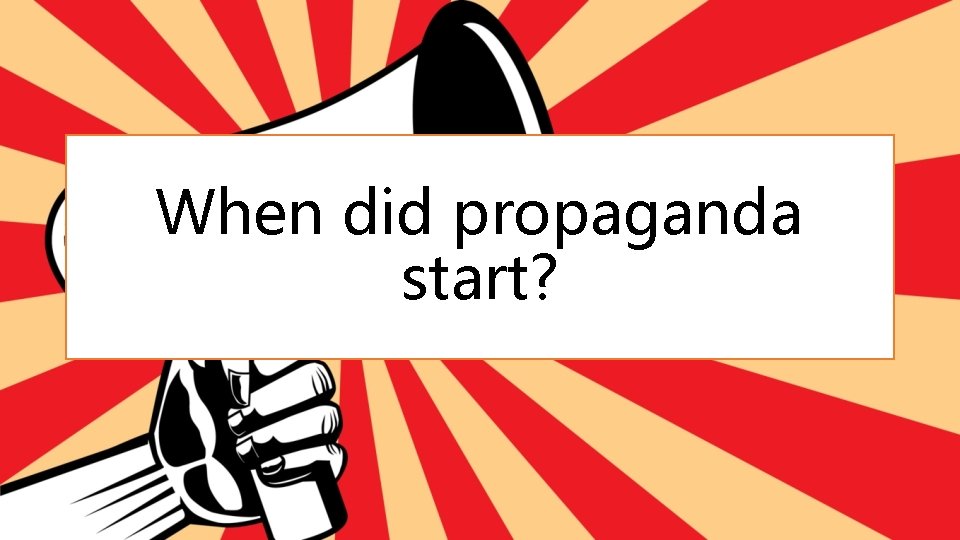 When did propaganda start? 
