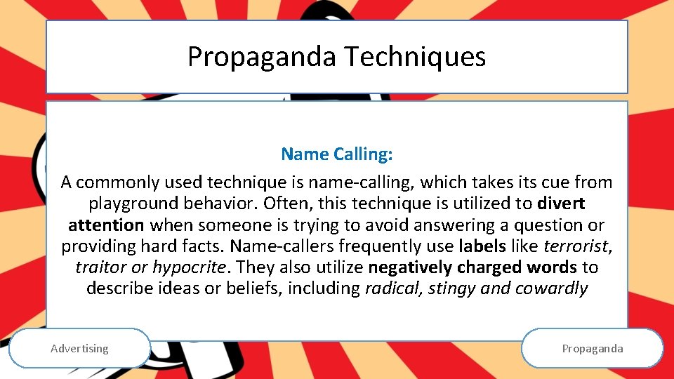 Propaganda Techniques Name Calling: A commonly used technique is name-calling, which takes its cue