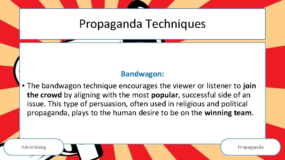 Propaganda Techniques Bandwagon: • The bandwagon technique encourages the viewer or listener to join