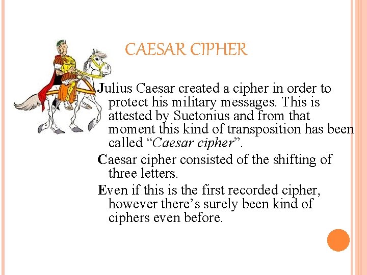 CAESAR CIPHER Julius Caesar created a cipher in order to protect his military messages.