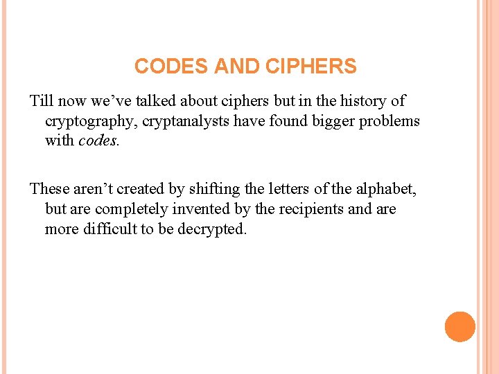 CODES AND CIPHERS Till now we’ve talked about ciphers but in the history of