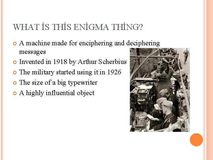 WHAT İS THİS ENİGMA THİNG? A machine made for enciphering and deciphering messages Invented