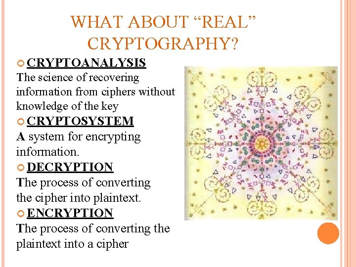 WHAT ABOUT “REAL” CRYPTOGRAPHY? CRYPTOANALYSIS The science of recovering information from ciphers without knowledge