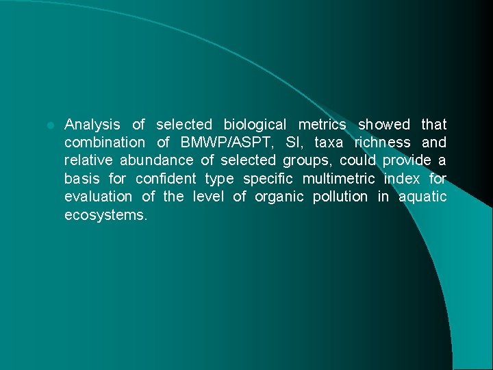 l Analysis of selected biological metrics showed that combination of BMWP/ASPT, SI, taxa richness