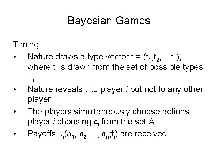 Bayesian Games Timing: • Nature draws a type vector t = (t 1, t