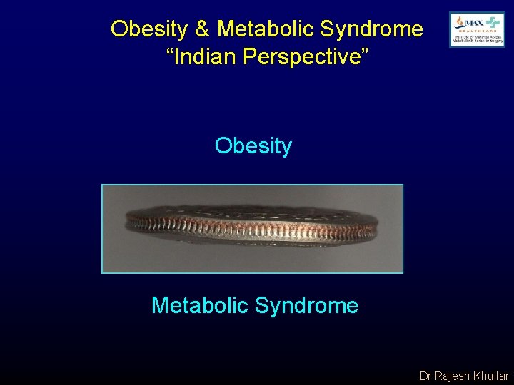 Obesity & Metabolic Syndrome “Indian Perspective” Obesity Metabolic Syndrome Dr Rajesh Khullar 