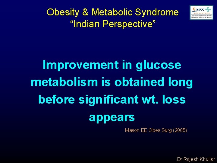 Obesity & Metabolic Syndrome “Indian Perspective” Improvement in glucose metabolism is obtained long before