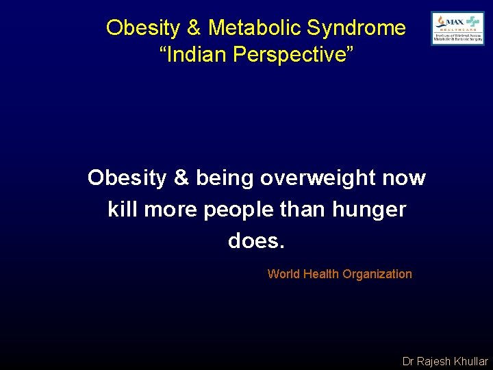 Obesity & Metabolic Syndrome “Indian Perspective” Obesity & being overweight now kill more people