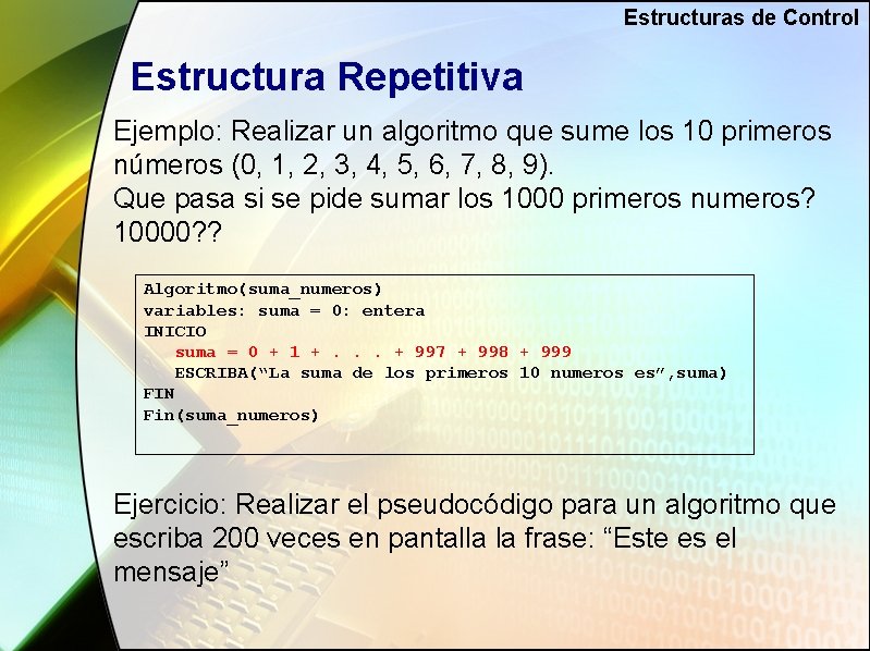 Estructuras de Control Estructura Repetitiva Ejemplo: Realizar un algoritmo que sume los 10 primeros