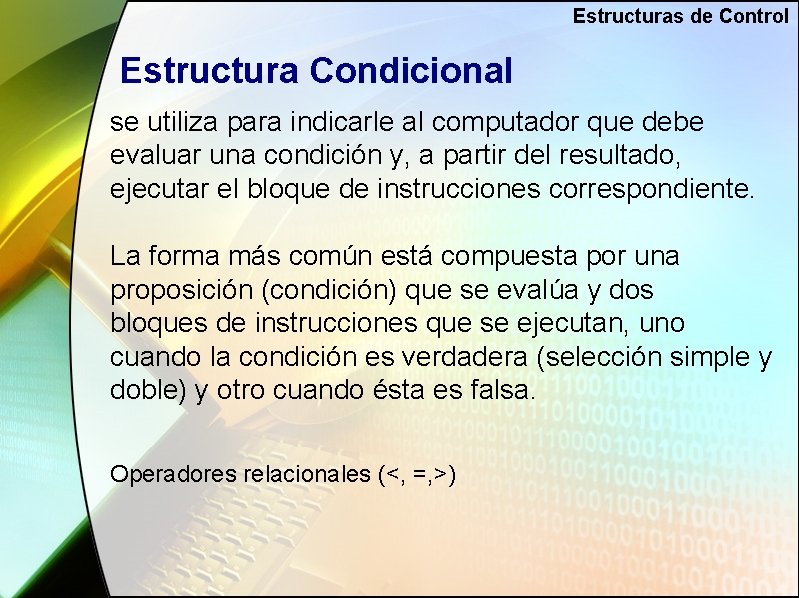 Estructuras de Control Estructura Condicional se utiliza para indicarle al computador que debe evaluar