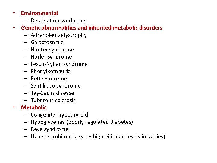  • Environmental – Deprivation syndrome • Genetic abnormalities and inherited metabolic disorders –