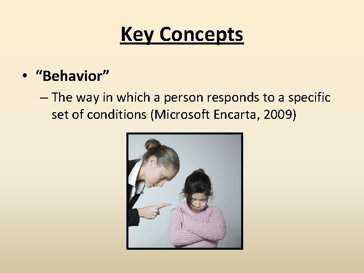 Key Concepts • “Behavior” – The way in which a person responds to a