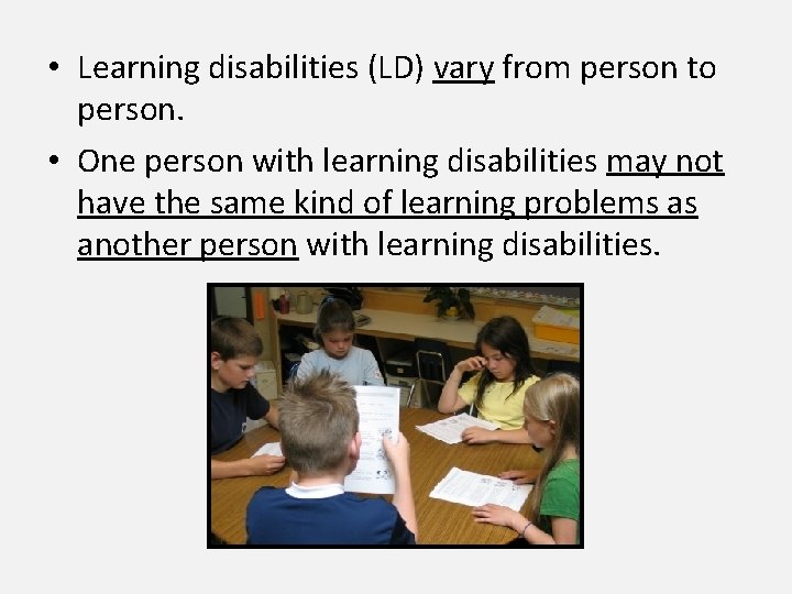  • Learning disabilities (LD) vary from person to person. • One person with