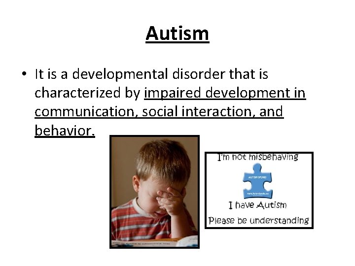 Autism • It is a developmental disorder that is characterized by impaired development in