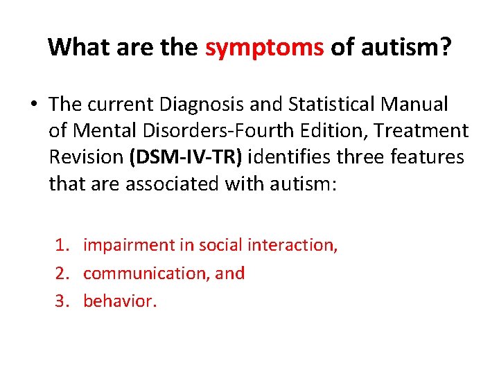 What are the symptoms of autism? • The current Diagnosis and Statistical Manual of