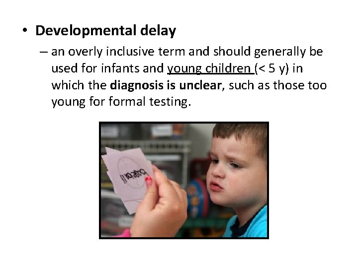  • Developmental delay – an overly inclusive term and should generally be used