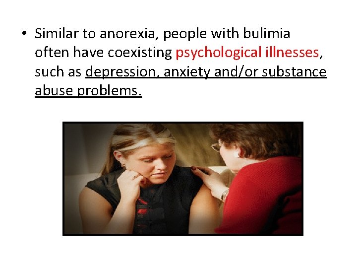  • Similar to anorexia, people with bulimia often have coexisting psychological illnesses, such