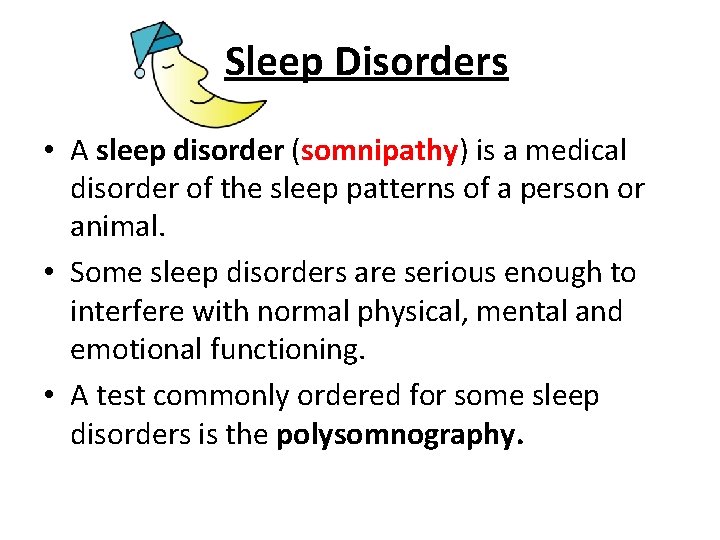 Sleep Disorders • A sleep disorder (somnipathy) is a medical disorder of the sleep