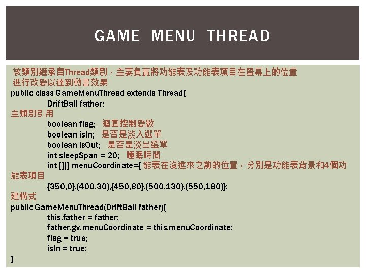GAME MENU THREAD 該類別繼承自Thread類別，主要負責將功能表及功能表項目在螢幕上的位置 進行改變以達到動畫效果 public class Game. Menu. Thread extends Thread{ Drift. Ball