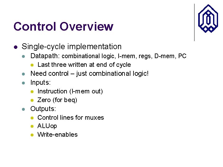 Control Overview l Single-cycle implementation l l Datapath: combinational logic, I-mem, regs, D-mem, PC