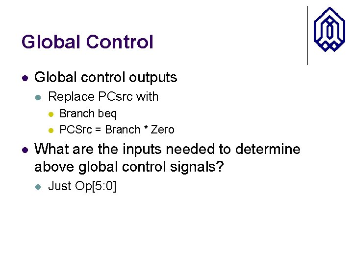 Global Control l Global control outputs l Replace PCsrc with l l l Branch