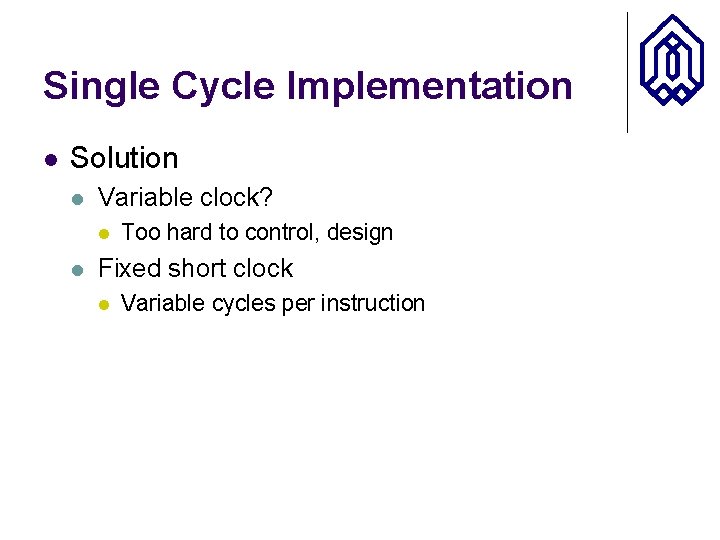 Single Cycle Implementation l Solution l Variable clock? l l Too hard to control,