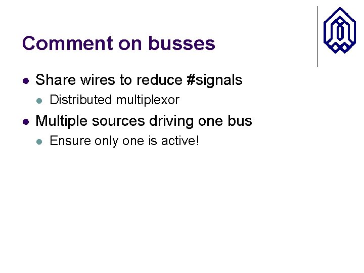 Comment on busses l Share wires to reduce #signals l l Distributed multiplexor Multiple