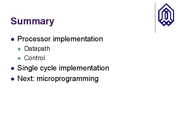 Summary l Processor implementation l l Datapath Control Single cycle implementation Next: microprogramming 