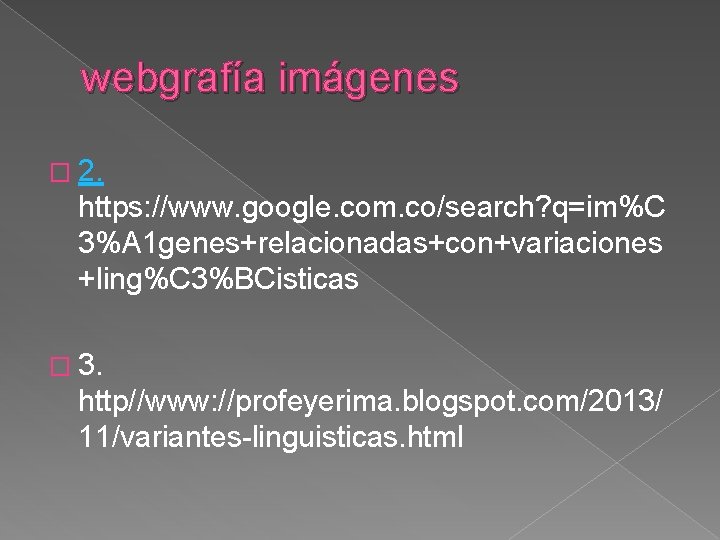 webgrafía imágenes � 2. https: //www. google. com. co/search? q=im%C 3%A 1 genes+relacionadas+con+variaciones +ling%C