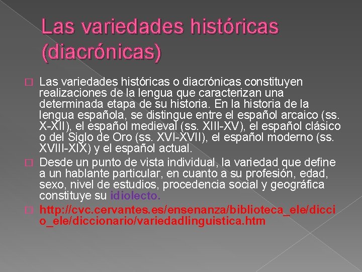 Las variedades históricas (diacrónicas) Las variedades históricas o diacrónicas constituyen realizaciones de la lengua