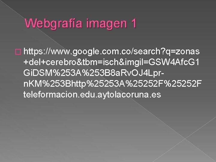 Webgrafía imagen 1 � https: //www. google. com. co/search? q=zonas +del+cerebro&tbm=isch&imgil=GSW 4 Afc. G