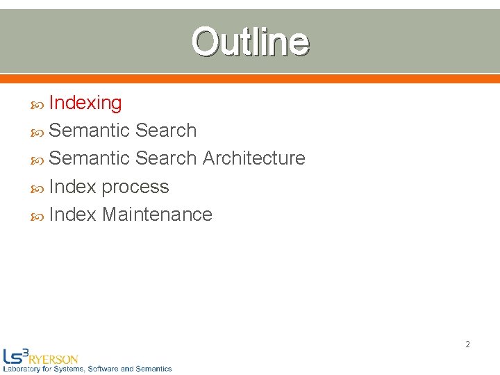 Outline Indexing Semantic Search Architecture Index process Index Maintenance 2 