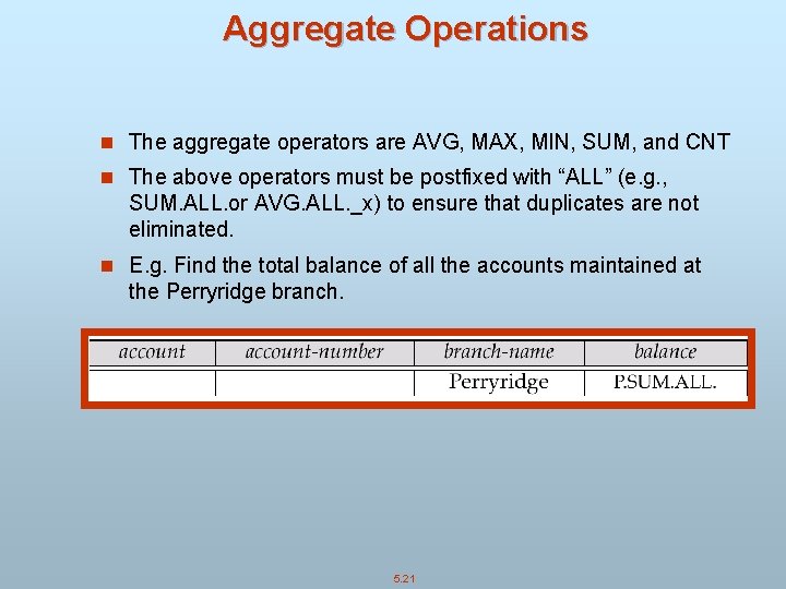 Aggregate Operations n The aggregate operators are AVG, MAX, MIN, SUM, and CNT n