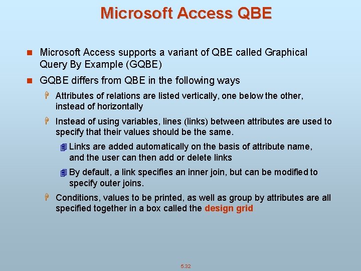 Microsoft Access QBE n Microsoft Access supports a variant of QBE called Graphical Query