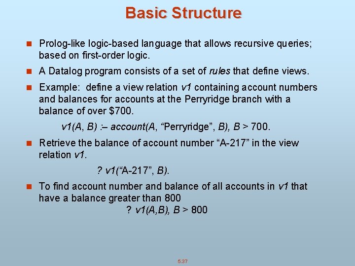 Basic Structure n Prolog-like logic-based language that allows recursive queries; based on first-order logic.