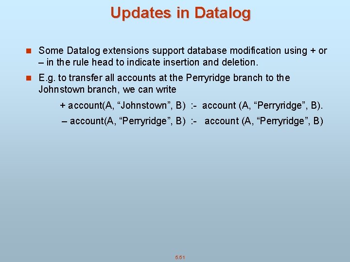 Updates in Datalog n Some Datalog extensions support database modification using + or –