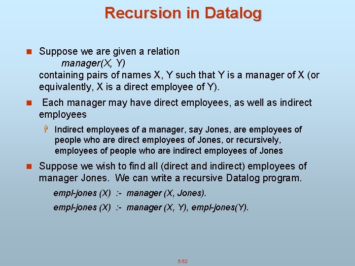 Recursion in Datalog n Suppose we are given a relation manager(X, Y) containing pairs
