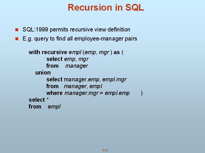 Recursion in SQL: 1999 permits recursive view definition n E. g. query to find
