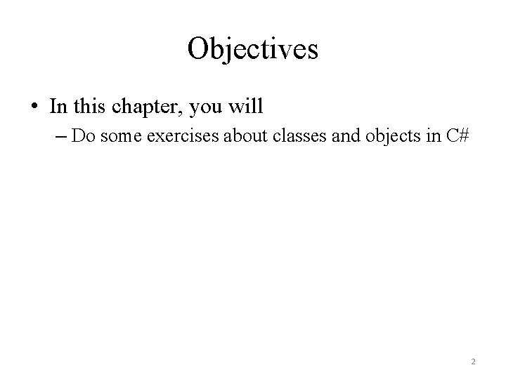 Objectives • In this chapter, you will – Do some exercises about classes and