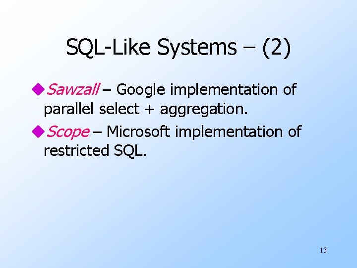 SQL-Like Systems – (2) u. Sawzall – Google implementation of parallel select + aggregation.