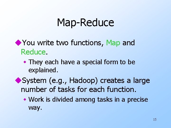 Map-Reduce u. You write two functions, Map and Reduce. w They each have a