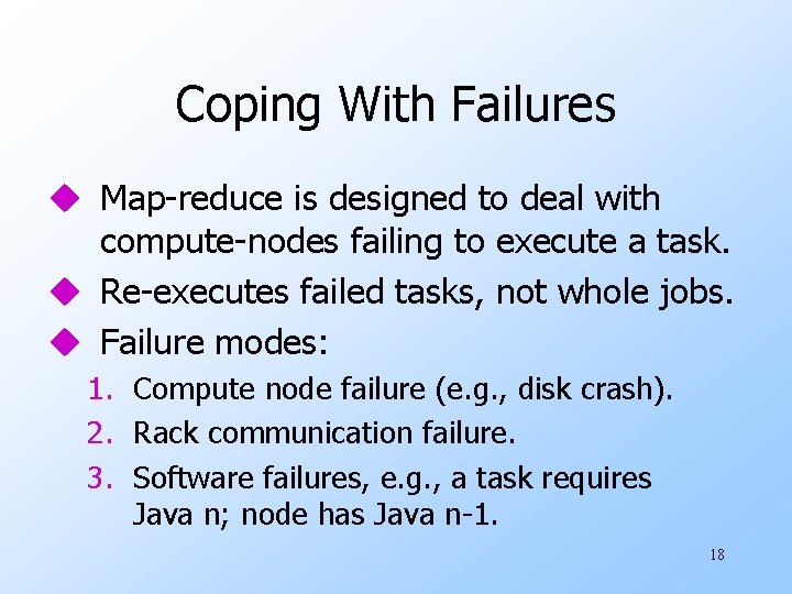 Coping With Failures u Map-reduce is designed to deal with compute-nodes failing to execute