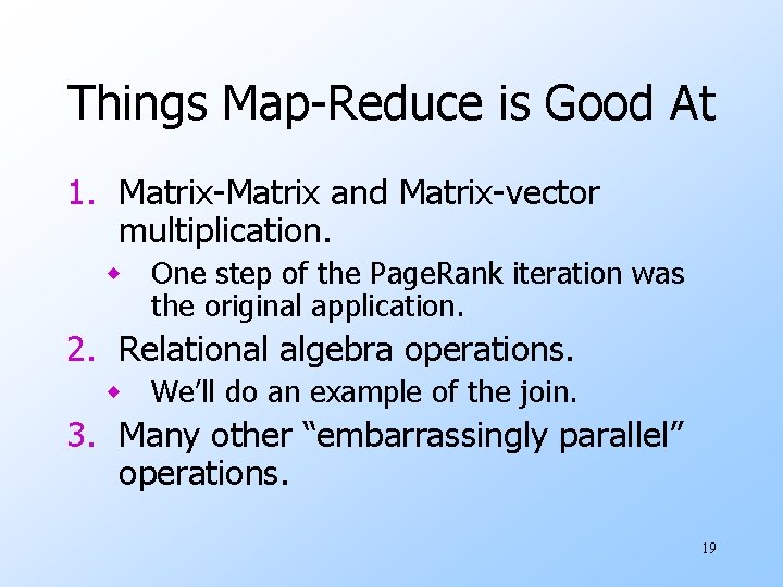 Things Map-Reduce is Good At 1. Matrix-Matrix and Matrix-vector multiplication. w One step of