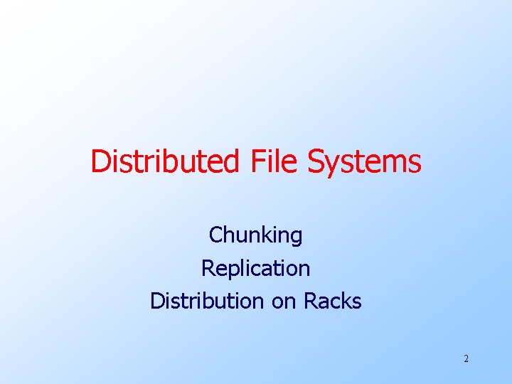 Distributed File Systems Chunking Replication Distribution on Racks 2 