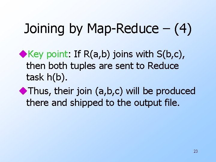 Joining by Map-Reduce – (4) u. Key point: If R(a, b) joins with S(b,