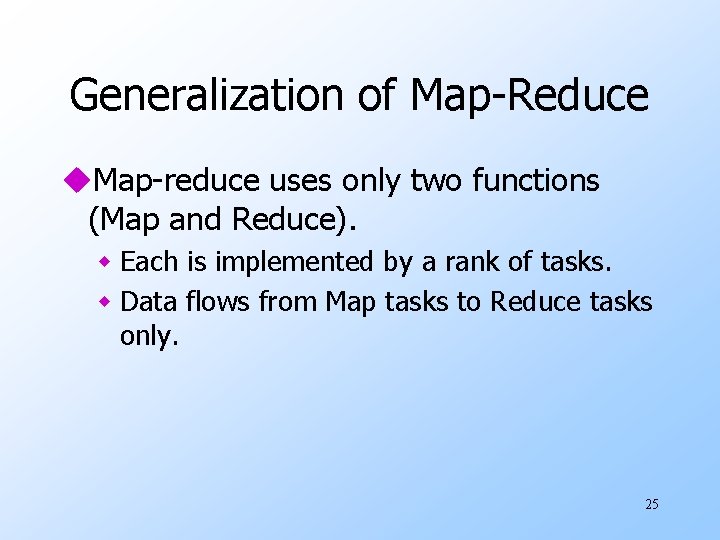 Generalization of Map-Reduce u. Map-reduce uses only two functions (Map and Reduce). w Each