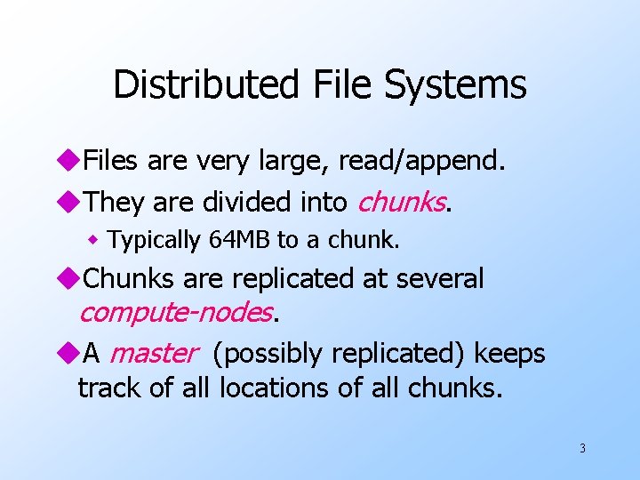 Distributed File Systems u. Files are very large, read/append. u. They are divided into