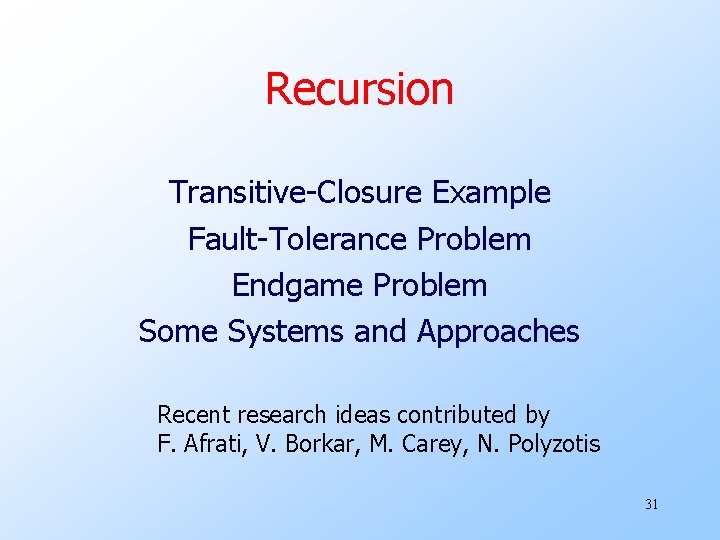 Recursion Transitive-Closure Example Fault-Tolerance Problem Endgame Problem Some Systems and Approaches Recent research ideas